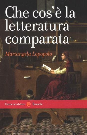 Che cos'è la letteratura comparata - Mariangela Lopopolo - Libro Carocci 2012, Le bussole | Libraccio.it