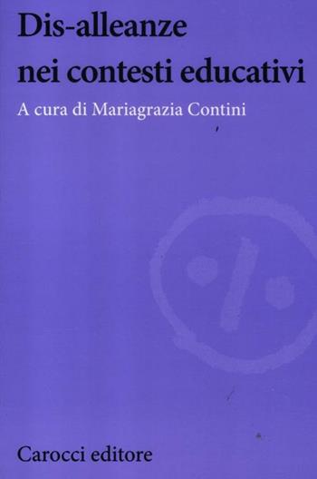 Dis-alleanze nei contesti educativi  - Libro Carocci 2012, Biblioteca di testi e studi | Libraccio.it