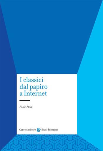 I classici dal papiro a internet - Fabio Stok - Libro Carocci 2012, Studi superiori | Libraccio.it