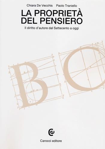 La proprietà del pensiero. Il diritto d'autore dal Settecento a oggi - Chiara De Vecchis, Paolo Traniello - Libro Carocci 2012, Beni culturali | Libraccio.it