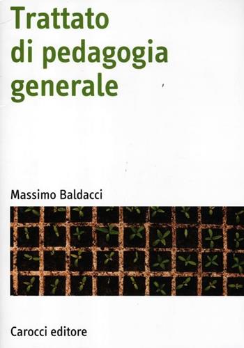 Trattato di pedagogia generale - Massimo Baldacci - Libro Carocci 2012, Manuali universitari | Libraccio.it