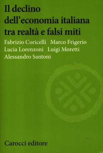 Il declino dell'economia italiana tra realtà e falsi miti  - Libro Carocci 2012, Studi economici e sociali Carocci | Libraccio.it