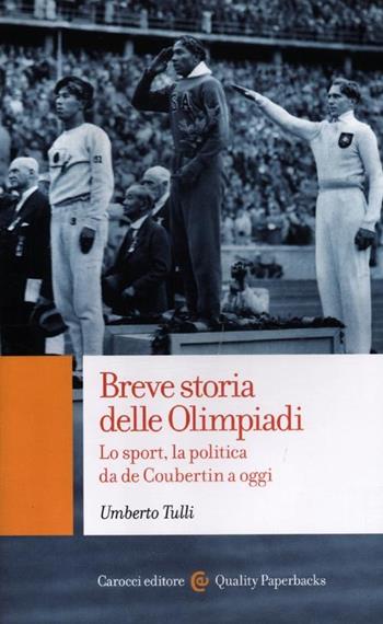 Breve storia delle Olimpiadi. Lo sport, la politica da de Coubertin a oggi - Umberto Tulli - Libro Carocci 2012, Quality paperbacks | Libraccio.it