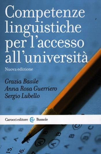 Competenze linguistiche per l'accesso all'università - Grazia Basile, Anna R. Guerriero, Sergio Lubello - Libro Carocci 2012, Le bussole | Libraccio.it