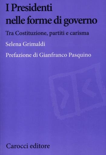 I presidenti nelle forme di governo. Tra Costituzione, partiti e carisma - Selena Grimaldi - Libro Carocci 2012, Biblioteca di testi e studi | Libraccio.it