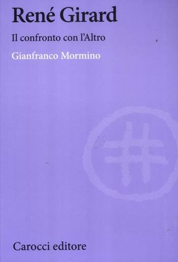 René Girard. Il confronto con l'altro - Gianfranco Mormino - Libro Carocci 2012, Biblioteca di testi e studi | Libraccio.it