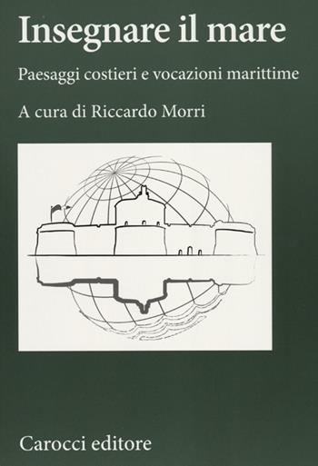 Insegnare il mare. Paesaggi costieri e vocazioni marittime  - Libro Carocci 2012, Ambiente Società Territorio | Libraccio.it