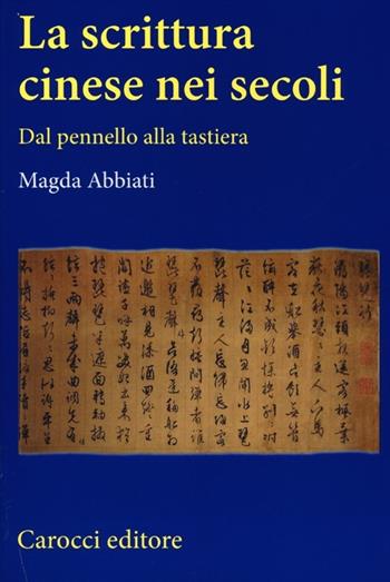 La scrittura cinese nei secoli. Dal pennello alla tastiera - Magda Abbiati - Libro Carocci 2012, Studi superiori | Libraccio.it