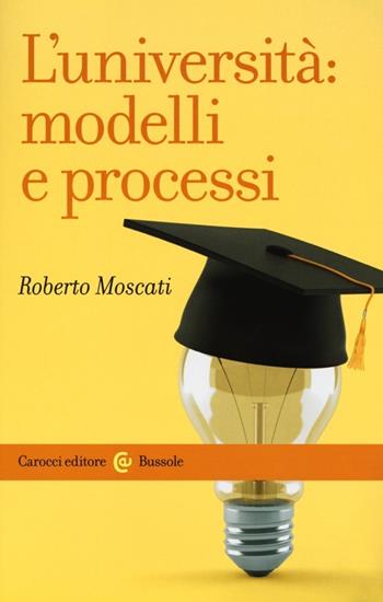 L' università: modelli e processi - Roberto Moscati - Libro Carocci 2012, Le bussole | Libraccio.it
