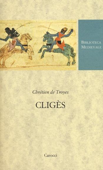 Cligès. Testo francese a fronte. Ediz. critica - Chrétien de Troyes - Libro Carocci 2012, Biblioteca medievale | Libraccio.it