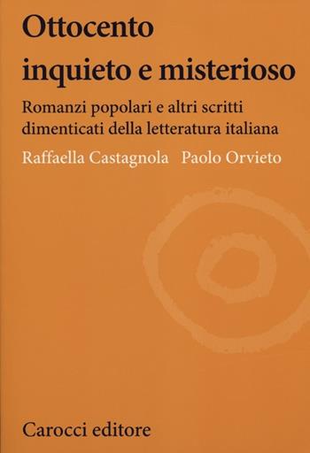 Ottocento inquieto e misterioso. Romanzi popolari e altri scritti dimenticati della letteratura italiana - Raffaella Castagnola, Paolo Orvieto - Libro Carocci 2012, Lingue e letterature Carocci | Libraccio.it