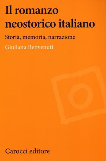 Il romanzo neostorico italiano. Storia, memoria, narrazione - Giuliana Benvenuti - Libro Carocci 2012, Lingue e letterature Carocci | Libraccio.it