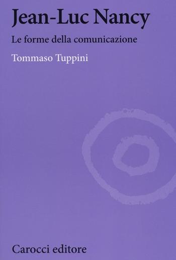 Jean-Luc Nancy. Le forme della comunicazione - Tommaso Tuppini - Libro Carocci 2012, Biblioteca di testi e studi | Libraccio.it