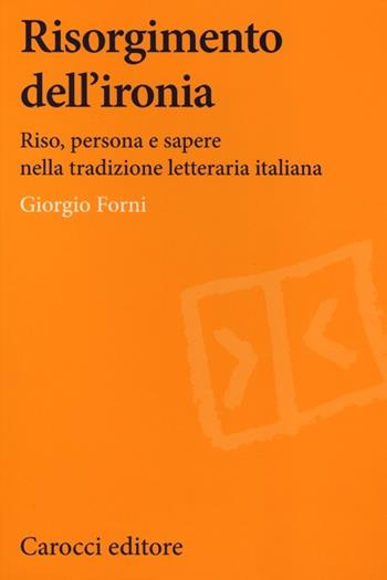 Risorgimento dell'ironia. Riso, persona e sapere nella tradizione letteraria italiana - Giorgio Forni - Libro Carocci 2013, Lingue e letterature Carocci | Libraccio.it