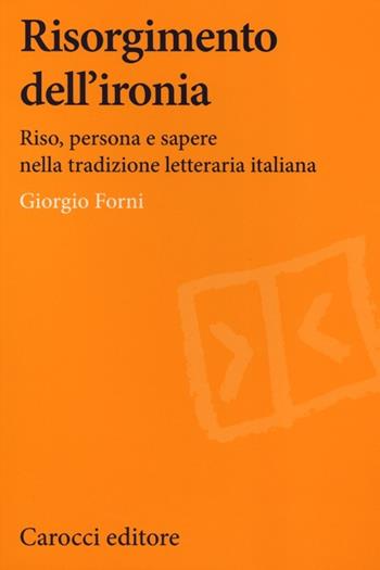 Risorgimento dell'ironia. Riso, persona e sapere nella tradizione letteraria italiana - Giorgio Forni - Libro Carocci 2013, Lingue e letterature Carocci | Libraccio.it