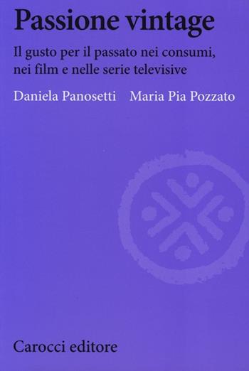 Passione vintage. Il gusto per il passato nei consumi, nei film e nelle serie televisive - Daniela Panosetti, M. Pia Pozzato - Libro Carocci 2013, Biblioteca di testi e studi | Libraccio.it