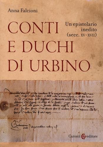 Conti e duchi di Urbino. Un epistolario inedito (secc. XV-XVII) - Anna Falcioni - Libro Carocci 2018, Studi storici Carocci | Libraccio.it
