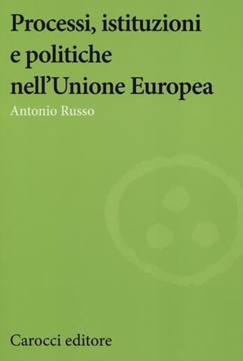 Processi, istituzioni e politiche nell'Unione Europea - Antonio Russo - Libro Carocci 2012, Studi economici e sociali Carocci | Libraccio.it