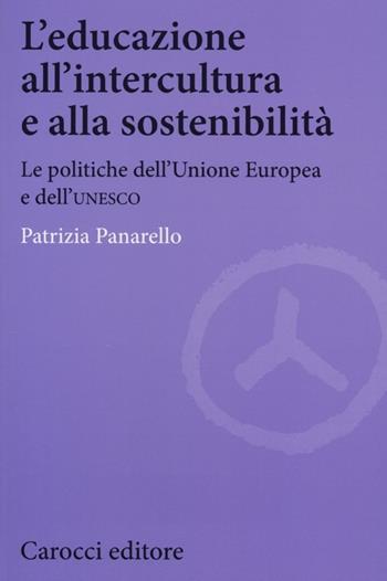 L' educazione all'intercultura e alla sostenibilità. Le politiche dell'Unione Europea e dell'Unesco - Patrizia Panarello - Libro Carocci 2012, Biblioteca di testi e studi | Libraccio.it