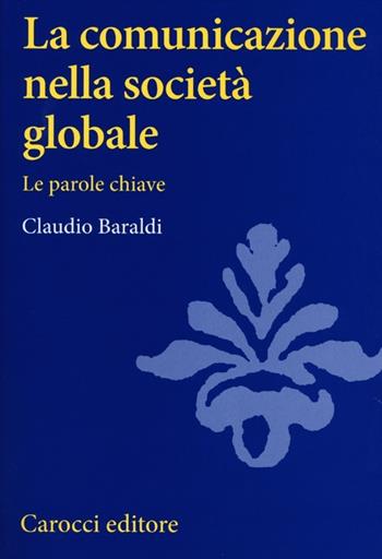 La comunicazione nella società globale. Le parole chiave - Claudio Baraldi - Libro Carocci 2012, Studi superiori | Libraccio.it