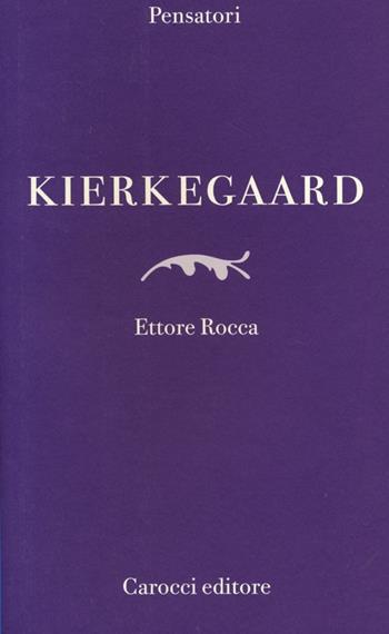 Kierkegaard - Ettore Rocca - Libro Carocci 2013, Pensatori | Libraccio.it