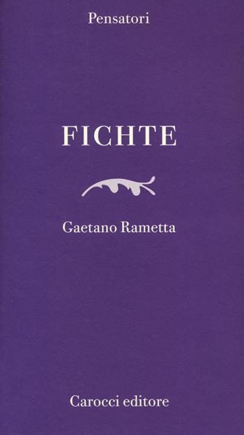 Fichte - Gaetano Rametta - Libro Carocci 2013, Pensatori | Libraccio.it