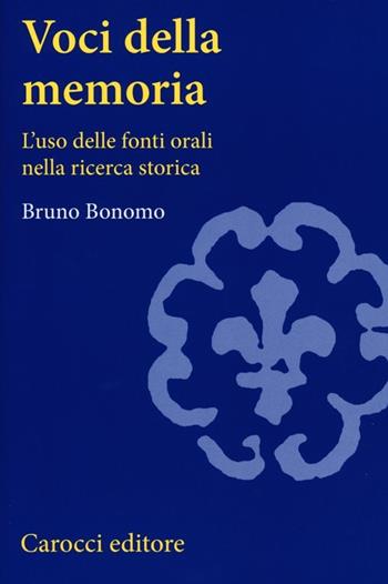 Voci della memoria. L'uso delle fonti orali nella ricerca storica - Bruno Bonomo - Libro Carocci 2013, Studi superiori | Libraccio.it