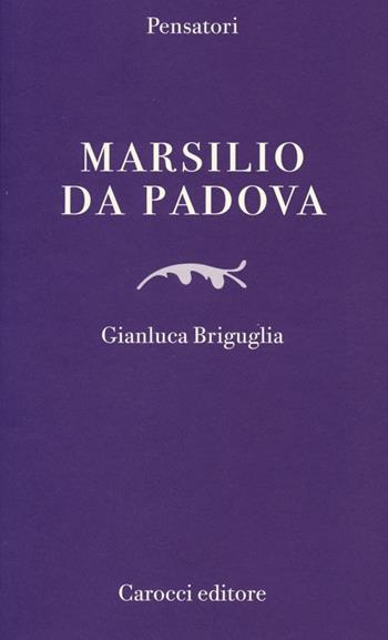 Marsilio da Padova - Gianluca Briguglia - Libro Carocci 2013, Pensatori | Libraccio.it