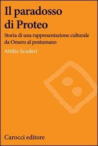 Il paradosso di Proteo. Storia di una rappresentazione culturale da Omero al postumano - Attilio Scuderi - Libro Carocci 2012, Lingue e letterature Carocci | Libraccio.it