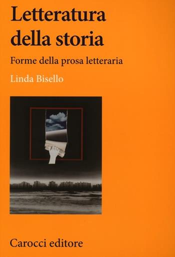 Letteratura della storia. Forme della prosa letteraria - Linda Bisello - Libro Carocci 2013, Lingue e letterature Carocci | Libraccio.it