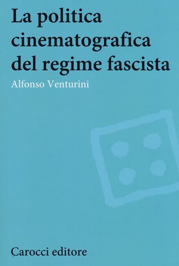 La politica cinematografica del regime fascista - Alfonso Venturini - Libro Carocci 2015, Studi storici Carocci | Libraccio.it