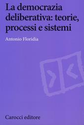 La democrazia deliberativa. Teorie, processi e sistemi