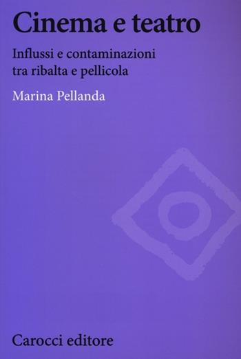 Cinema e teatro. Influssi e contaminazioni tra ribalta e pellicola - Marina Pellanda - Libro Carocci 2013, Biblioteca di testi e studi | Libraccio.it