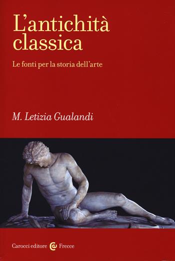 L' antichità classica. Le fonti per la storia dell'arte -  M. Letizia Gualandi - Libro Carocci 2014, Frecce | Libraccio.it