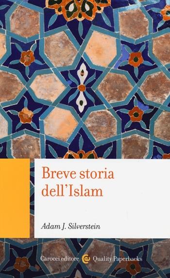 Breve storia dell'Islam - Adam J. Silverstein - Libro Carocci 2013, Quality paperbacks | Libraccio.it