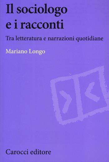 Il sociologo e i racconti - Mariano Longo - Libro Carocci 2013, Biblioteca di testi e studi | Libraccio.it