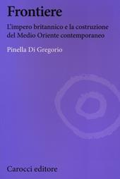 Frontiere. L'impero britannico e la costruzione del Medio Oriente contemporaneo