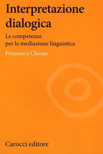 Interpretazione dialogica. Le competenze per la mediazione linguistica - Francesca Chessa - Libro Carocci 2013, Lingue e letterature Carocci | Libraccio.it