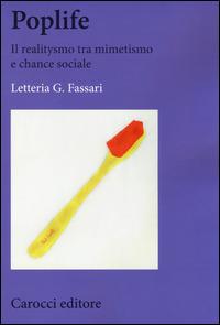 Poplife. Il realitysmo tra mimetismo e chance sociale - Letteria G. Fassari - Libro Carocci 2014, Biblioteca di testi e studi | Libraccio.it