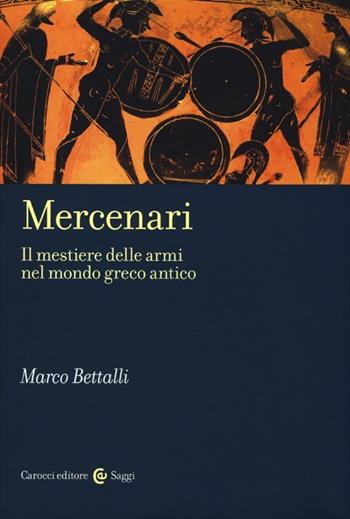 Mercenari. Il mestiere delle armi nel mondo greco antico - Marco Bettalli - Libro Carocci 2013, Saggi | Libraccio.it