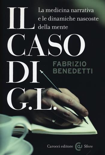 Il caso di G. L. La medicina narrativa e le dinamiche nascoste della mente - Fabrizio Benedetti - Libro Carocci 2013, Le sfere | Libraccio.it