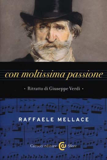 Con moltissima passione. Ritratto di Giuseppe Verdi - Raffaele Mellace - Libro Carocci 2013, Le sfere | Libraccio.it