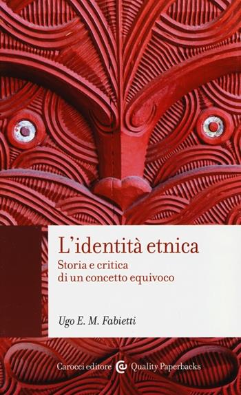 L'identità etnica. Storia e critica di un concetto equivoco - Ugo Fabietti - Libro Carocci 2013, Quality paperbacks | Libraccio.it