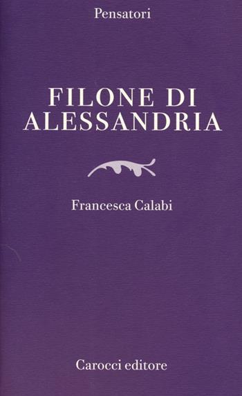 Filone di Alessandria - Francesca Calabi - Libro Carocci 2013, Pensatori | Libraccio.it