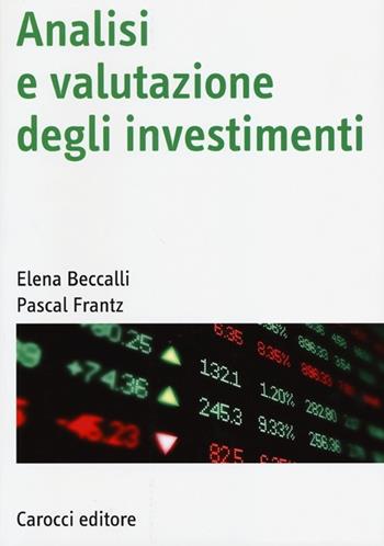 Analisi e valutazione degli investimenti - Elena Beccalli, Pascal Frantz - Libro Carocci 2013, Manuali universitari | Libraccio.it