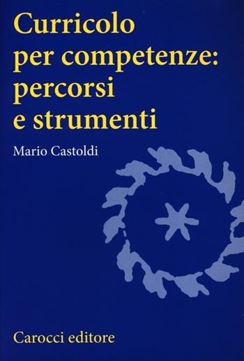 Curricolo per competenze: percorsi e strumenti - Mario Castoldi - Libro Carocci 2013, Studi superiori | Libraccio.it