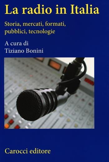 La radio in Italia. Storia, mercati, formati, pubblici, tecnologie  - Libro Carocci 2013, Studi superiori | Libraccio.it