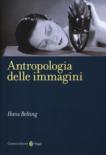 Antropologia delle immagini - Hans Belting - Libro Carocci 2013, Saggi | Libraccio.it