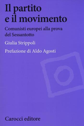 Il partito e il movimento. Comunisti europei alla prova del Sessantotto - Giulia Strippoli - Libro Carocci 2013, Biblioteca di testi e studi | Libraccio.it