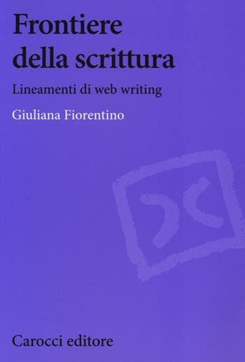 Frontiere della scrittura. Lineamenti di web writing - Giuliana Fiorentino - Libro Carocci 2013, Biblioteca di testi e studi | Libraccio.it